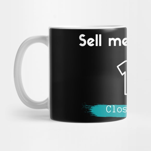 Closing 101 - Sell me this shirt by Closer T-shirts